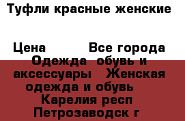 Туфли красные женские › Цена ­ 500 - Все города Одежда, обувь и аксессуары » Женская одежда и обувь   . Карелия респ.,Петрозаводск г.